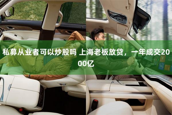 私募从业者可以炒股吗 上海老板放贷，一年成交2000亿