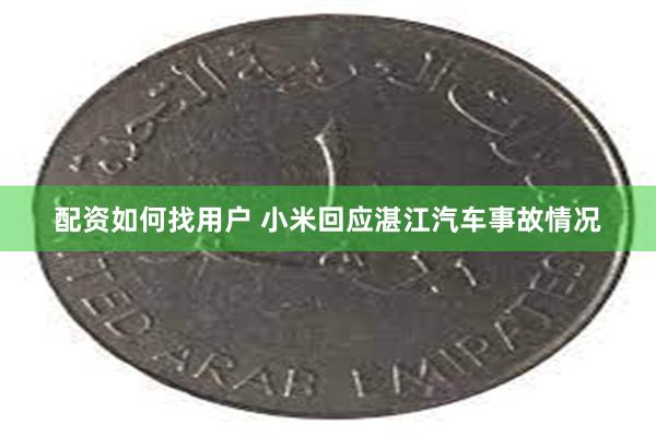配资如何找用户 小米回应湛江汽车事故情况