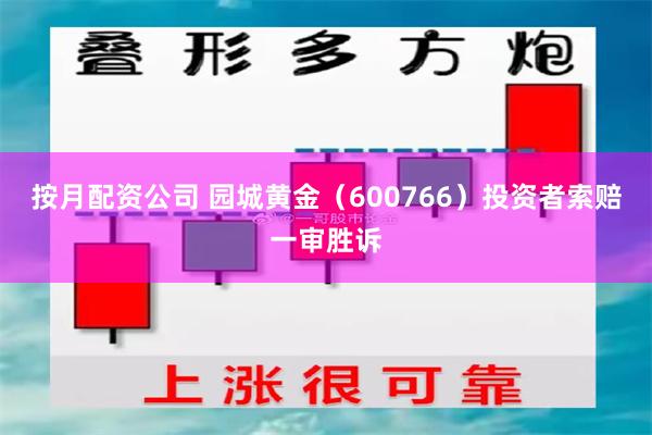 按月配资公司 园城黄金（600766）投资者索赔一审胜诉