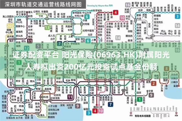 证券配资平台 阳光保险(06963.HK)附属阳光人寿拟出资200亿元投资试点基金份额
