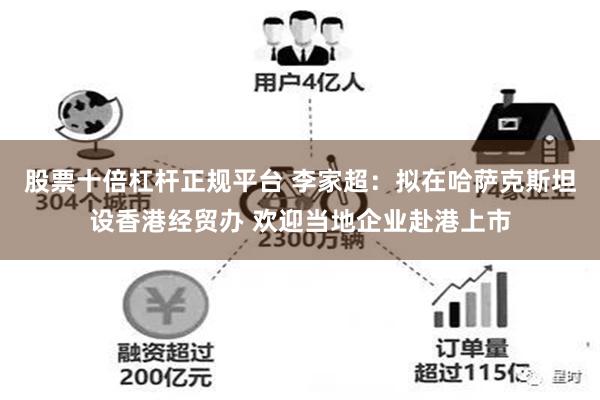 股票十倍杠杆正规平台 李家超：拟在哈萨克斯坦设香港经贸办 欢迎当地企业赴港上市