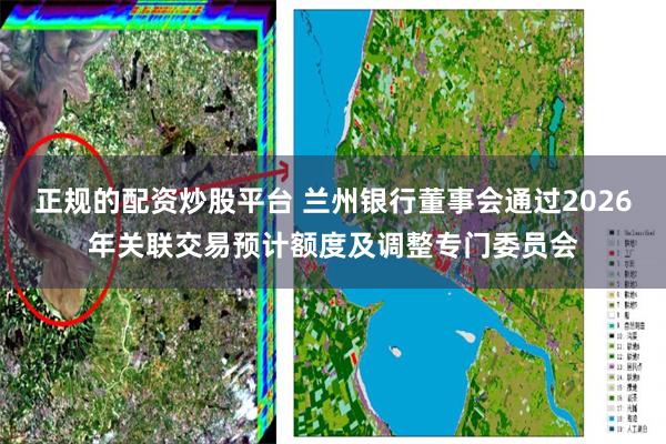 正规的配资炒股平台 兰州银行董事会通过2026年关联交易预计额度及调整专门委员会