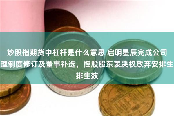 炒股指期货中杠杆是什么意思 启明星辰完成公司治理制度修订及董事补选，控股股东表决权放弃安排生效