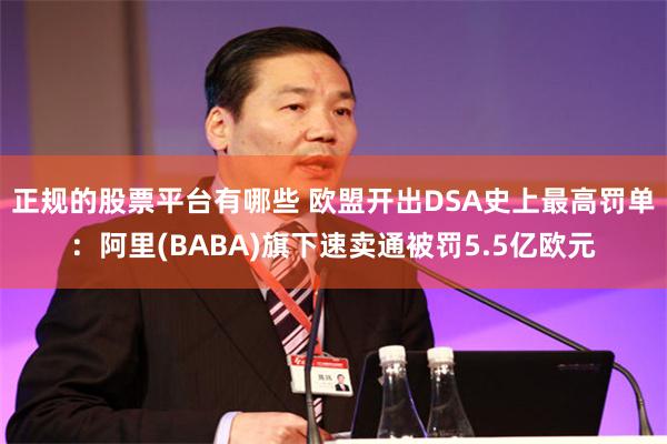 正规的股票平台有哪些 欧盟开出DSA史上最高罚单:阿里(BABA)旗下速卖通被罚5.5亿欧元
