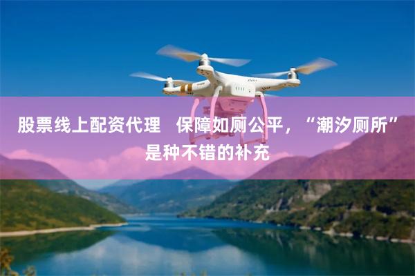 股票线上配资代理   保障如厕公平，“潮汐厕所”是种不错的补充